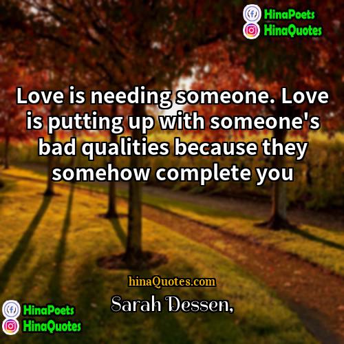 Sarah Dessen Quotes | Love is needing someone. Love is putting